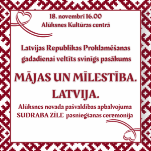 Read more about the article Latvijas Republikas Proklamēšanas gadadienai veltīts svinīgs pasākums “MĀJAS UN MĪLESTĪBA. LATVIJA.”